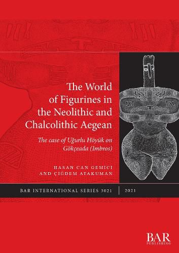 Cover image for The World of Figurines in the Neolithic and Chalcolithic Aegean: The case of Ugurlu Hoeyuk on Goekceada (Imbros)