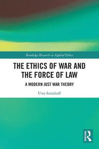 Cover image for The Ethics of War and the Force of Law: A Modern Just War Theory