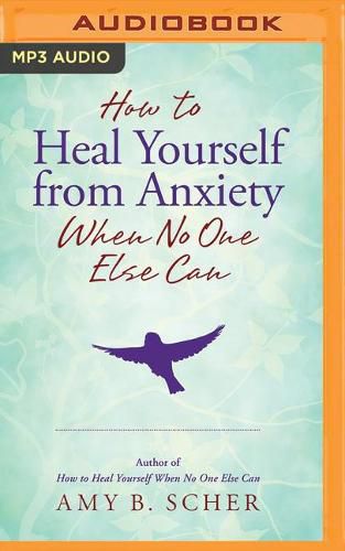 How To Heal Yourself From Anxiety When No One Else Can, Amy B. Scher ...