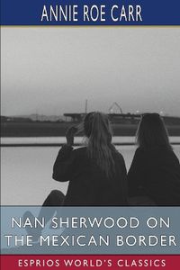 Cover image for Nan Sherwood on the Mexican Border (Esprios Classics)