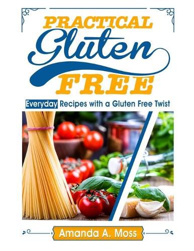 Cover image for Practical Gluten Free: Everyday Recipes with a Gluten Free Twist