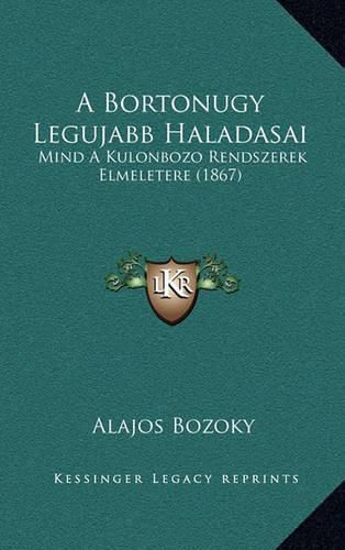 Cover image for A Bortonugy Legujabb Haladasai: Mind a Kulonbozo Rendszerek Elmeletere (1867)