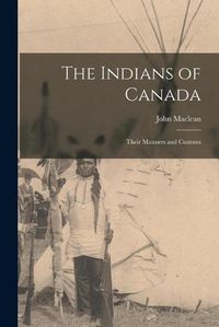 Cover image for The Indians of Canada [microform]: Their Manners and Customs