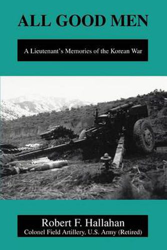 Cover image for All Good Men:A Lieutenant's Memories of the Korean War: A Lieutenant's Memories of the Korean War