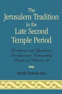Cover image for The Jerusalem Tradition in the Late Second Temple Period: Diachronic and Synchronic Developments Surrounding Psalms of Soloman 11