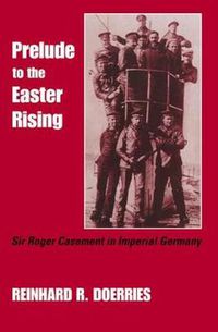 Cover image for Prelude to the Easter Rising: Sir Roger Casement in Imperial Germany