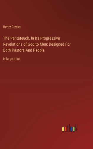 Cover image for The Pentateuch, In Its Progressive Revelations of God to Men; Designed For Both Pastors And People