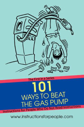 101 Ways to Beat the Gas Pump: The First in a Series Instructions for People Who Do Not Read Instructions