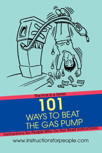 Cover image for 101 Ways to Beat the Gas Pump: The First in a Series Instructions for People Who Do Not Read Instructions