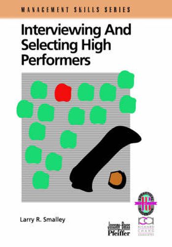 Cover image for Interviewing and Selecting High Performers: A Practical Guide for Effective Hiring