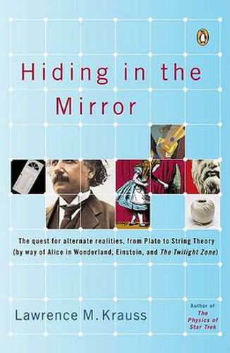 Hiding in the Mirror: The Quest for Alternate Realities, from Plato to String Theory (by way of Alicei n Wonderland, Einstein, and The Twilight Zone)
