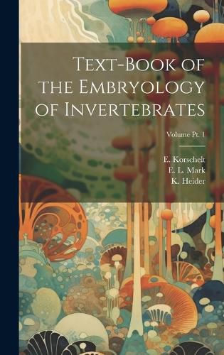 Cover image for Text-book of the Embryology of Invertebrates; Volume pt. 1