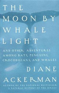 Cover image for Moon By Whale Light: And Other Adventures Among Bats,Penguins, Crocodilians, and Whales