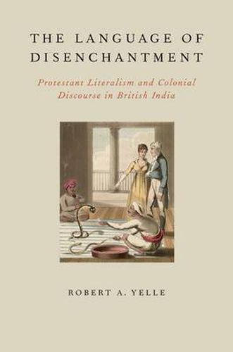 Cover image for The Language of Disenchantment: Protestant Literalism and Colonial Discourse in British India