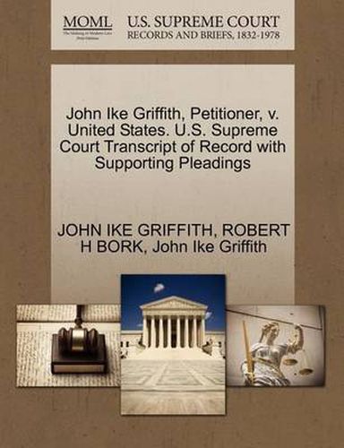 Cover image for John Ike Griffith, Petitioner, V. United States. U.S. Supreme Court Transcript of Record with Supporting Pleadings