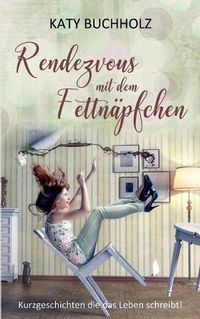 Cover image for Rendezvous mit dem Fettnapfchen: Kurzgeschichten die das Leben schreibt!