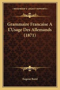 Cover image for Grammaire Francaise A L'Usage Des Allemands (1871)