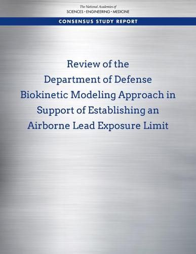 Cover image for Review of the Department of Defense Biokinetic Modeling Approach in Support of Establishing an Airborne Lead Exposure Limit