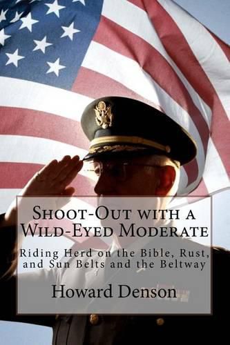 Cover image for Shoot-Out with a Wild-Eyed Moderate: Riding Herd on the Bible, Rust, and Sun Belts and the Beltway