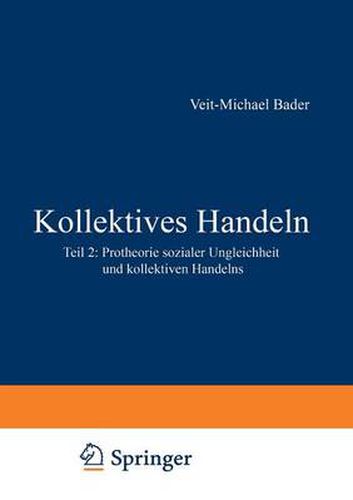 Kollektives Handeln: Protheorie Sozialer Ungleichheit Und Kollektiven Handelns Teil 2