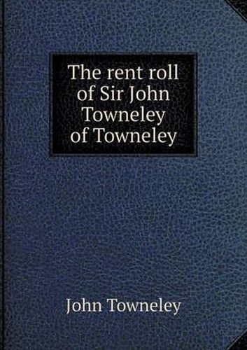 Cover image for The rent roll of Sir John Towneley of Towneley