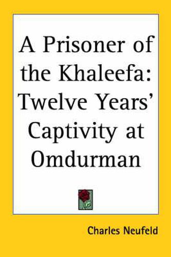 Cover image for A Prisoner of the Khaleefa: Twelve Years' Captivity at Omdurman