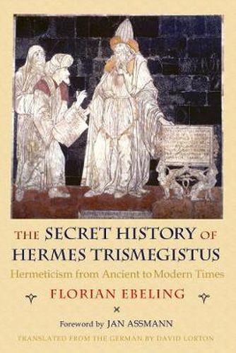 Cover image for The Secret History of Hermes Trismegistus: Hermeticism from Ancient to Modern Times