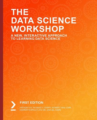 The The Data Science Workshop: A New, Interactive Approach to Learning Data Science