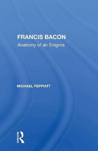 Francis Bacon: Anatomy of an Enigma