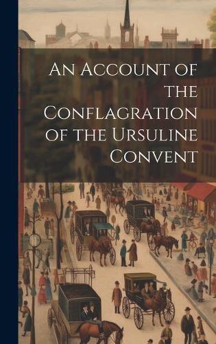 Cover image for An Account of the Conflagration of the Ursuline Convent