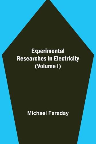Cover image for Experimental Researches in Electricity (Volume I)