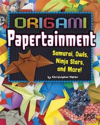 Cover image for Origami Papertainment: Samurai, Owls, Ninja Stars, and More!