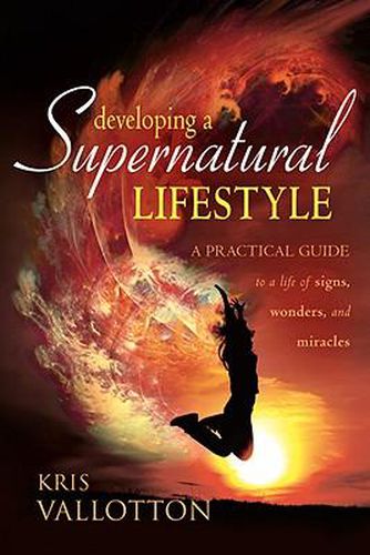 Cover image for Developing a Supernatural Lifestyle: A Practical Guide to a Life of Signs, Wonders, and Miracles