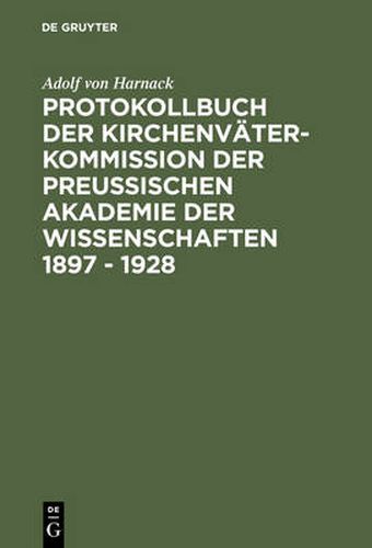 Protokollbuch der Kirchenvater-Kommission der Preussischen Akademie der Wissenschaften 1897 - 1928: Diplomatische Umschrift