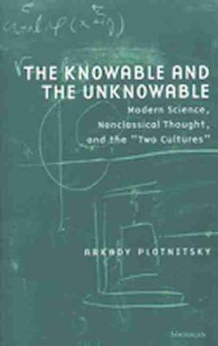 The Knowable and the Unknowable: Modern Science, Nonclassical Thought and the Two Cultures