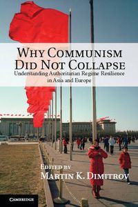 Cover image for Why Communism Did Not Collapse: Understanding Authoritarian Regime Resilience in Asia and Europe