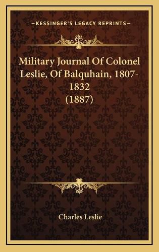 Cover image for Military Journal of Colonel Leslie, of Balquhain, 1807-1832 (1887)