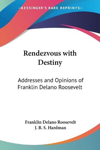 Cover image for Rendezvous with Destiny: Addresses and Opinions of Franklin Delano Roosevelt