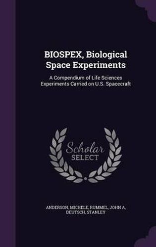 Biospex, Biological Space Experiments: A Compendium of Life Sciences Experiments Carried on U.S. Spacecraft