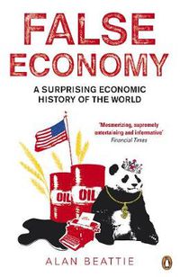 Cover image for False Economy: A Surprising Economic History of the World