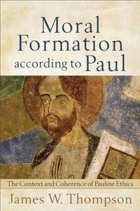 Cover image for Moral Formation according to Paul - The Context and Coherence of Pauline Ethics