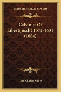 Cover image for Calvinist of Libertijnsch? 1572-1631 (1884)