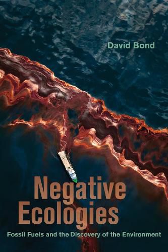 Negative Ecologies: Fossil Fuels and the Discovery of the Environment