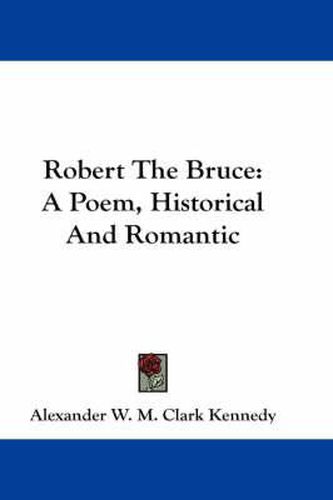 Cover image for Robert the Bruce: A Poem, Historical and Romantic