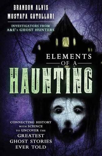 Cover image for Elements of a Haunting: Connecting History with Science to Uncover the Greatest Ghost Stories Ever Told