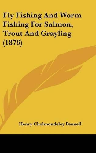 Cover image for Fly Fishing and Worm Fishing for Salmon, Trout and Grayling (1876)