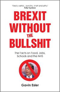 Cover image for Brexit Without The Bullshit: The Facts on Food, Jobs, Schools, and the NHS