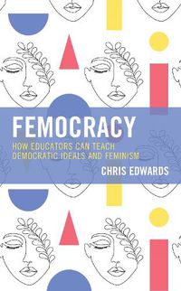 Cover image for Femocracy: How Educators Can Teach Democratic Ideals and Feminism