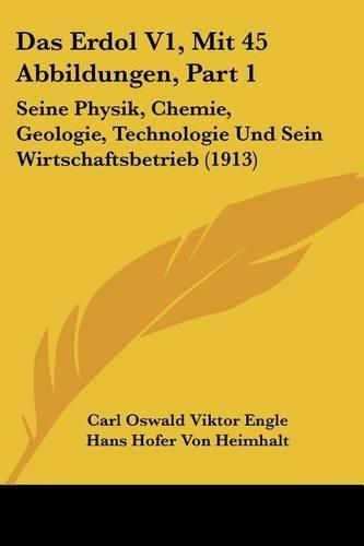 Cover image for Das Erdol V1, Mit 45 Abbildungen, Part 1: Seine Physik, Chemie, Geologie, Technologie Und Sein Wirtschaftsbetrieb (1913)