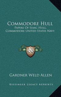 Cover image for Commodore Hull: Papers of Isaac Hull, Commodore United States Navy